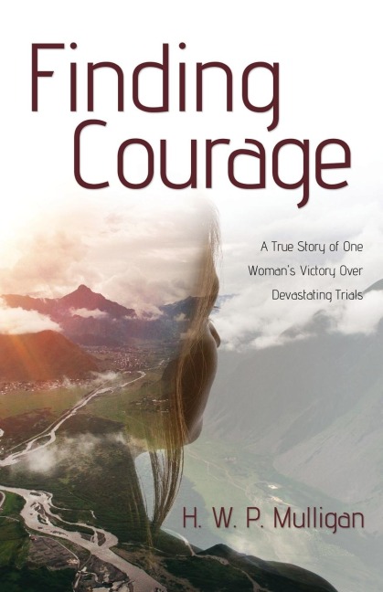 Finding Courage: A True Story of One Womans Victory Over Devastating Trials