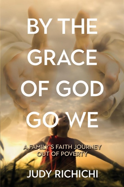 By the Grace of God Go We: A Familys Faith Journey Out of Poverty