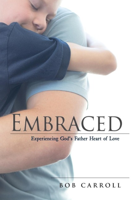 Embraced: Experiencing Gods Father Heart of Love