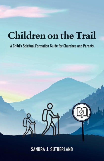 Children on the Trail: A Childs Spiritual Formation Guide for Churches and Parents