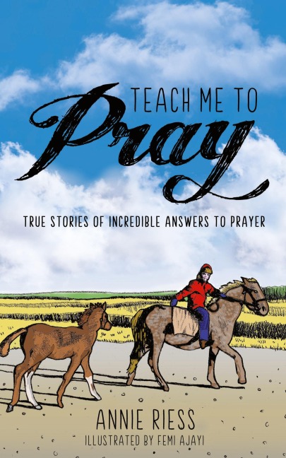 Teach Me to Pray: True Stories of Incredible Answers to Prayer