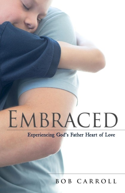Embraced: Experiencing Gods Father Heart of Love