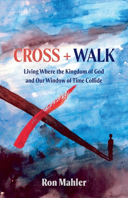 Cross + Walk: Living Where the Kingdom of God and Our Window of Time Collide