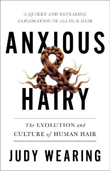Anxious and Hairy: The Evolution and Culture of Human Hair