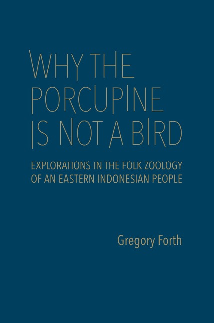 Why the Porcupine Is Not a Bird: Explorations in the Folk Zoology of an Eastern Indonesian People