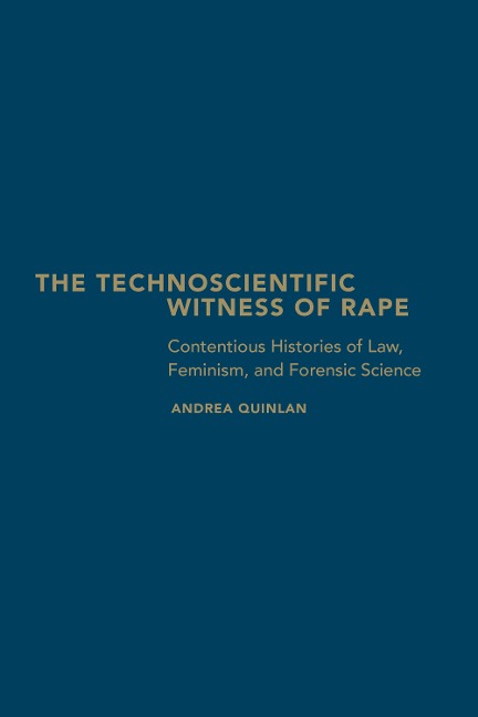 The Technoscientific Witness of Rape: Contentious Histories of Law, Feminism, and Forensic Science