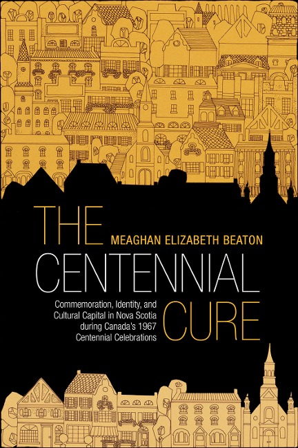 The Centennial Cure: Commemoration, Identity, and Cultural Capital in Nova Scotia During Canada's 1967 Centennial Celebrations