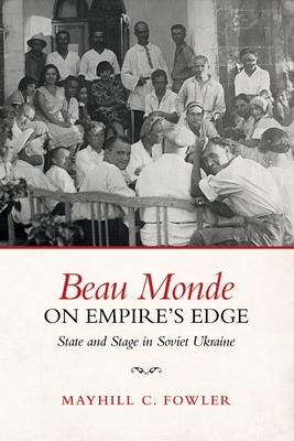 Beau Monde on Empires Edge: State and Stage in Soviet Ukraine