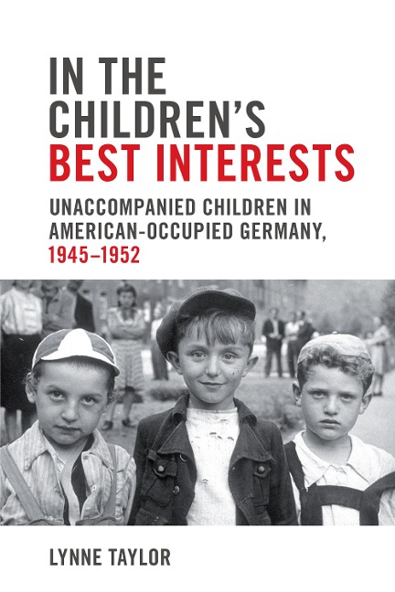 In the Childrens Best Interests: Unaccompanied Children in American-Occupied Germany, 1945-1952