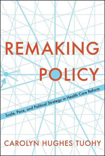 Remaking Policy: Scale, Pace, and Political Strategy in Health Care Reform