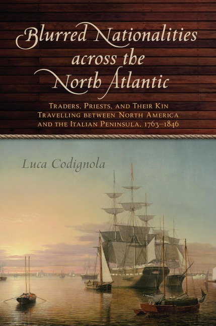 Blurred Nationalities Across the North Atlantic: Traders, Priests, and Their Kin Travelling Between North America and the Italian Peninsula, 1763-1846