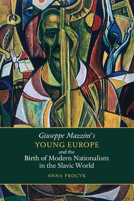 Giuseppe Mazzinis Young Europe and the Birth of Modern Nationalism in the Slavic World