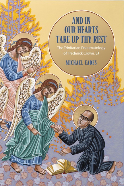 And in Our Hearts Take Up Thy Rest: The Trinitarian Pneumatology of Frederick Crowe, Sj
