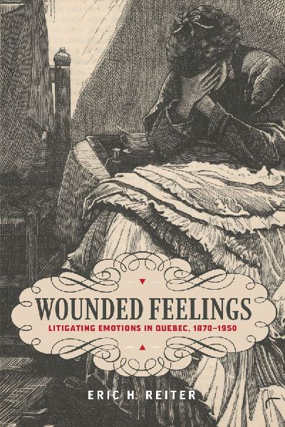 Wounded Feelings: Litigating Emotions in Quebec, 1870-1950