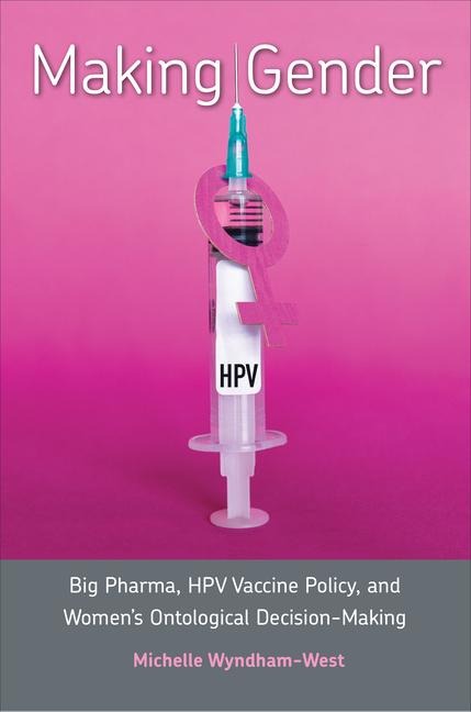 Making Gender: Big Pharma, HPV Vaccine Policy, and Womens Ontological Decision-Making