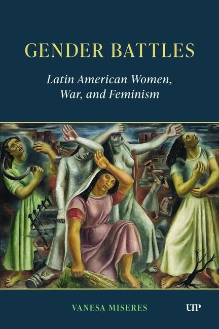 Gender Battles: Latin American Women, War, and Feminism