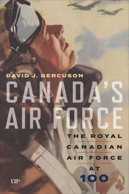 Canadas Air Force: The Royal Canadian Air Force at 100