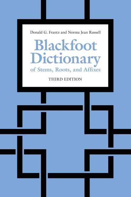 Blackfoot Dictionary of Stems, Roots, and Affixes: Third Edition