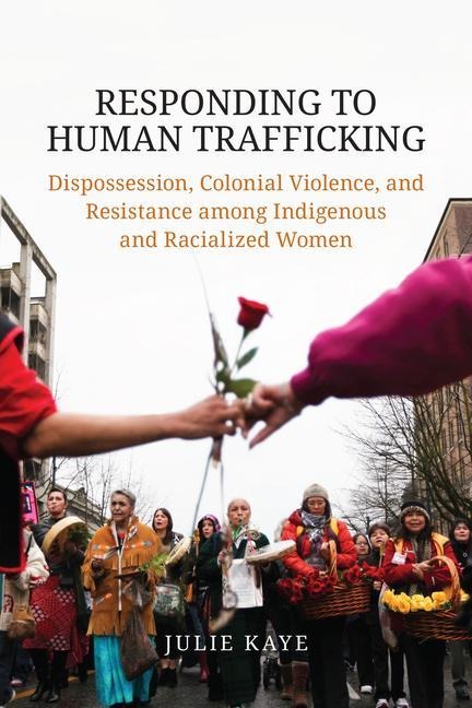 Responding to Human Trafficking: Dispossession, Colonial Violence, and Resistance Among Indigenous and Racialized Women