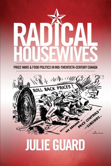 Radical Housewives: Price Wars and Food Politics in Mid-Twentieth-Century Canada