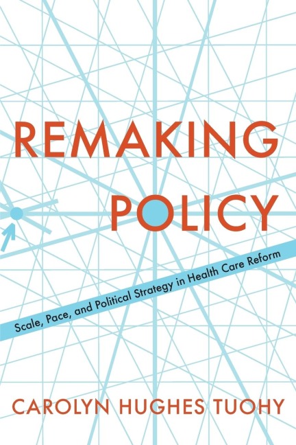 Remaking Policy: Scale, Pace, and Political Strategy in Health Care Reform
