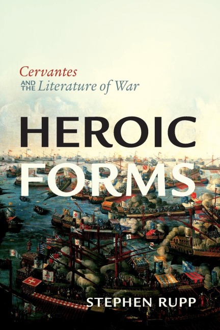 Heroic Forms: Cervantes and the Literature of War