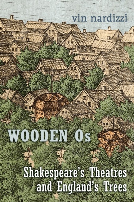 Wooden Os: Shakespeare's Theatres and England's Trees