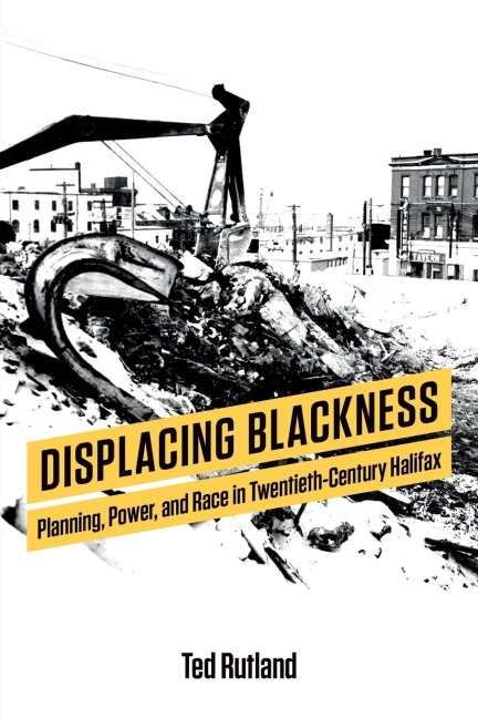 Displacing Blackness: Planning, Power, and Race in Twentieth-Century Halifax