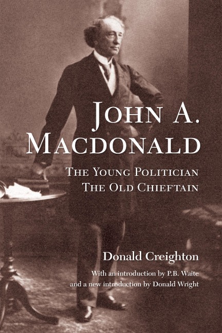 John A. MacDonald: The Young Politician, the Old Chieftain