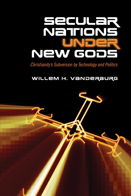 Secular Nations Under New Gods: Christianitys Subversion by Technology and Politics