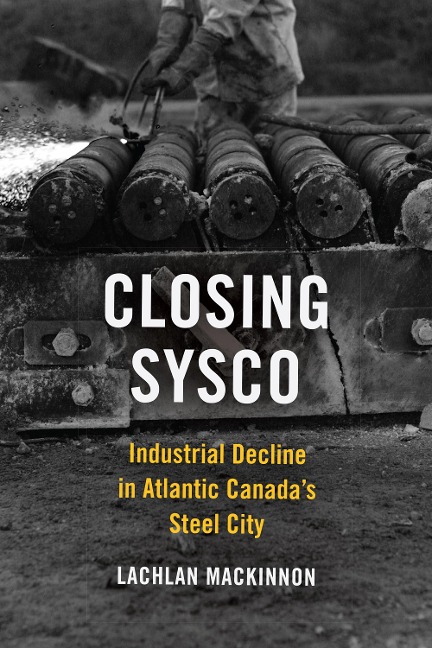 Closing Sysco: Industrial Decline in Atlantic Canadas Steel City