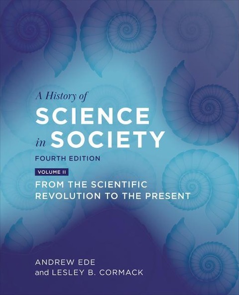 A History of Science in Society, Volume II: From the Scientific Revolution to the Present, Fourth Edition