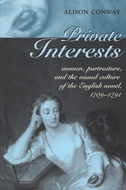 Private Interests: Women, Portraiture, and the Visual Culture of the English Novel, 1709-1791