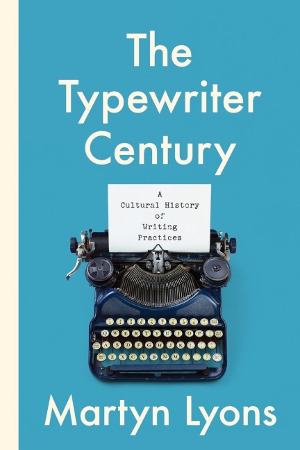 The Typewriter Century: A Cultural History of Writing Practices