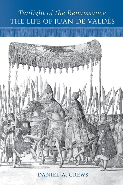 Twilight of the Renaissance: The Life of Juan de Valdes