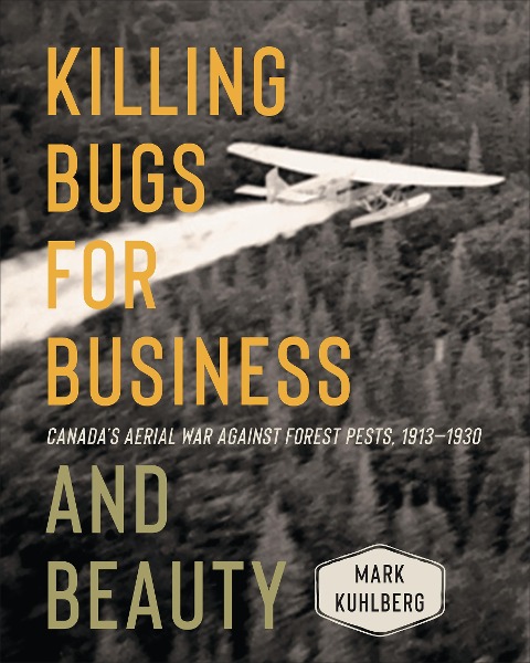 Killing Bugs for Business and Beauty: Canadas Aerial War Against Forest Pests, 1913-1930