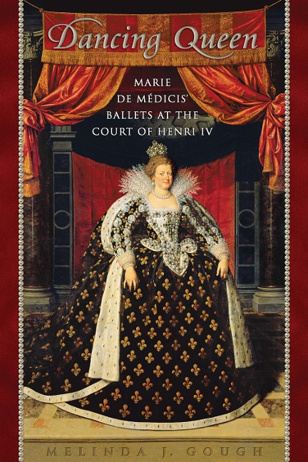 Dancing Queen: Marie de M&#65533;dicis' Ballets at the Court of Henri IV