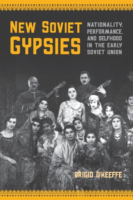 New Soviet Gypsies: Nationality, Performance, and Selfhood in the Early Soviet Union