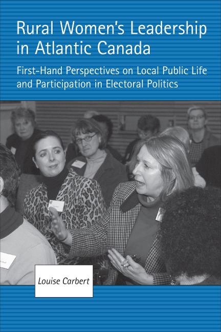 Rural Womens Leadership in Atlantic Canada: First-hand Perspectives on Local Public Life and Participation in Electoral Politics