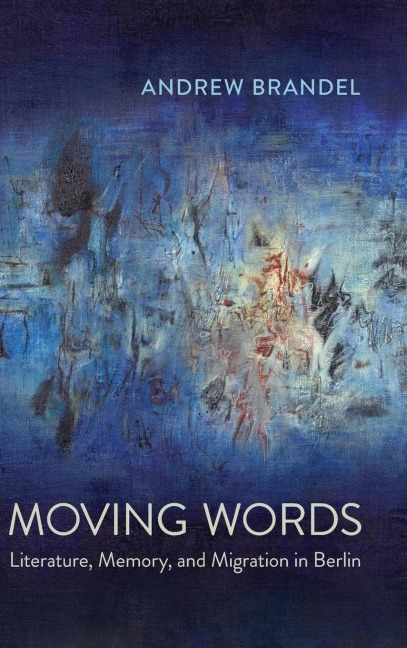Moving Words: Literature, Memory, and Migration in Berlin