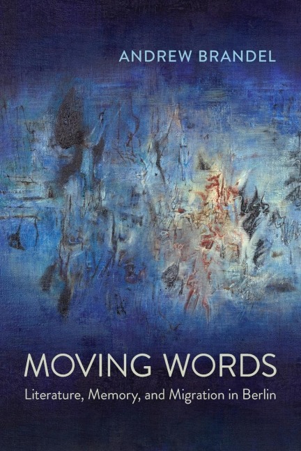 Moving Words: Literature, Memory, and Migration in Berlin