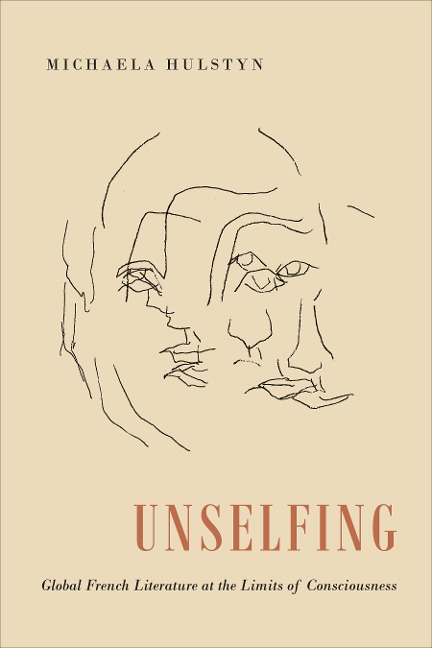 Unselfing: Global French Literature at the Limits of Consciousness