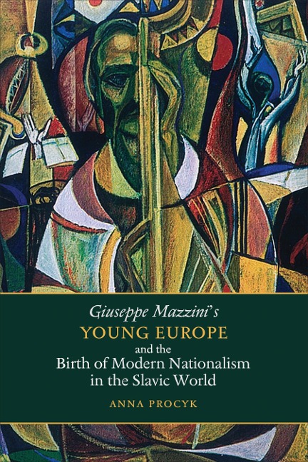 Giuseppe Mazzinis Young Europe and the Birth of Modern Nationalism in the Slavic World