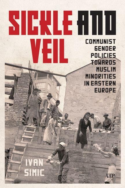 Sickle and Veil: Communist Gender and Policies Towards Muslim Minorities in Eastern Europe