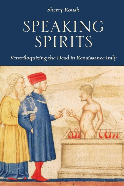 Speaking Spirits: Ventriloquizing the Dead in Renaissance Italy