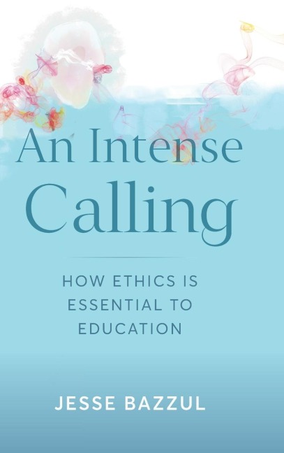 An Intense Calling: How Ethics Is Essential to Education