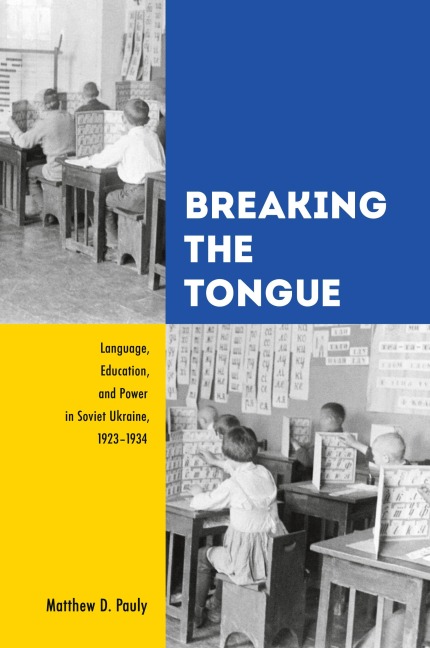 Breaking the Tongue: Language, Education, and Power in Soviet Ukraine, 1923-1934