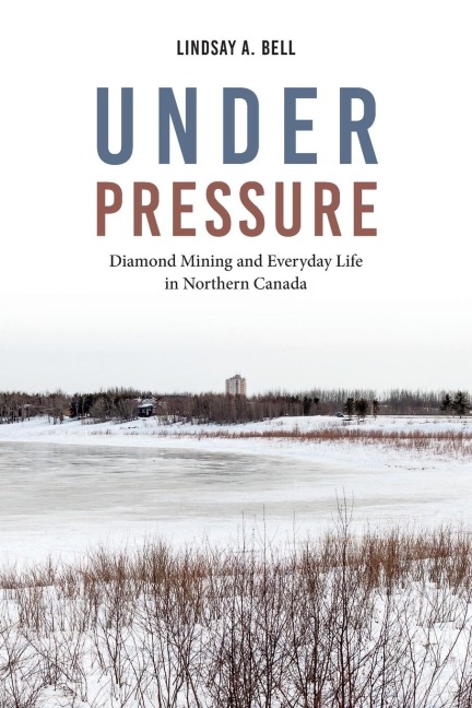 Under Pressure: Diamond Mining and Everyday Life in Northern Canada