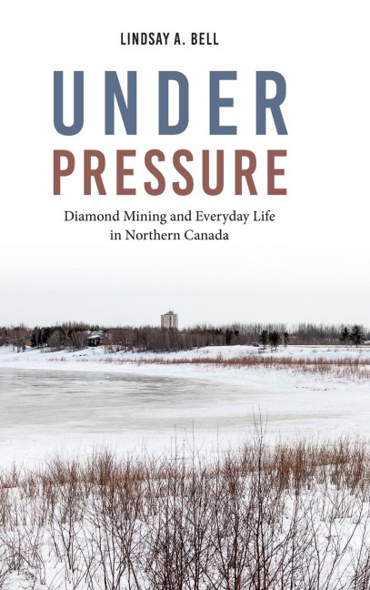 Under Pressure: Diamond Mining and Everyday Life in Northern Canada