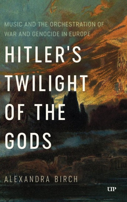 Hitler's Twilight of the Gods: Music and the Orchestration of War and Genocide in Europe